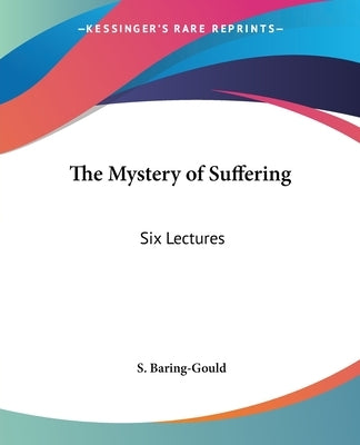 The Mystery of Suffering: Six Lectures by Baring-Gould, S.