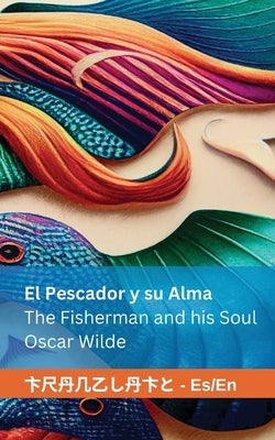 El Pescador y su Alma / The Fisherman and his Soul: Tranzlaty Espa?ol / English by Wilde, Oscar