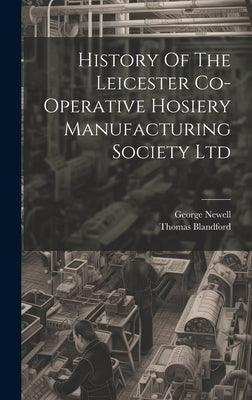 History Of The Leicester Co-operative Hosiery Manufacturing Society Ltd by Blandford, Thomas