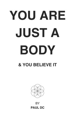 You Are Just A Body: & You Believe It by DC, Paul