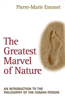 The Greatest Marvel of Nature An Introduction to the Philosophy of the Human Person by Emonet, Pierre-Marie