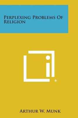 Perplexing Problems of Religion by Munk, Arthur W.
