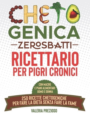 Chetogenica Zero Sbatti: Ricettario per pigri cronici 250 ricette chetogeniche per fare la dieta senza fare la fame Con macro e piani alimentari uomo by Prezioso, Valeria