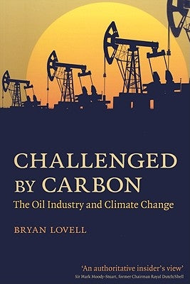 Challenged by Carbon: The Oil Industry and Climate Change by Lovell, Bryan