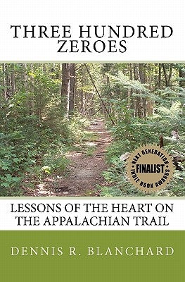 Three Hundred Zeroes: Lessons of the heart on the Appalachian Trail. by Blanchard, Dennis R.