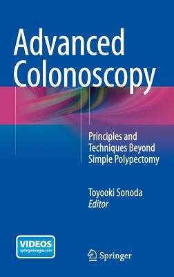 Advanced Colonoscopy: Principles and Techniques Beyond Simple Polypectomy by Sonoda, Toyooki