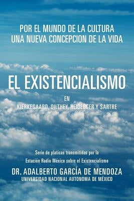 El Existencialismo En Kierkegaard, Dilthey, Heidegger y Sartre by de Mendoza, Adalberto Garcia