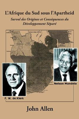 L'Afrique Du Sud Sous L'Apartheid: Survol Des Origines Et Consequences Du Developpement Separe by Allen, John