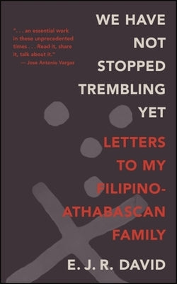 We Have Not Stopped Trembling Yet: Letters to My Filipino-Athabascan Family by David, E. J. R.