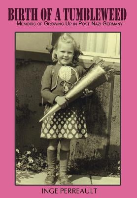 Birth of a Tumbleweed: Memoirs of Growing Up in Post-Nazi Germany by Perreault, Inge