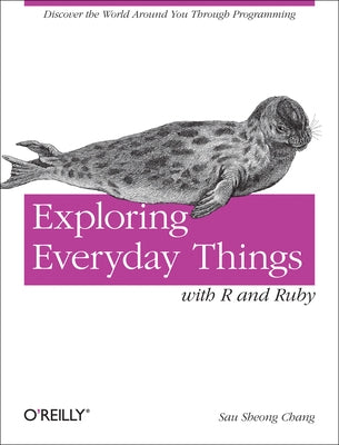Exploring Everyday Things with R and Ruby by Chang, Sau Sheong