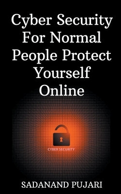 Cyber Security For Normal People Protect Yourself Online by Pujari, Sadanand