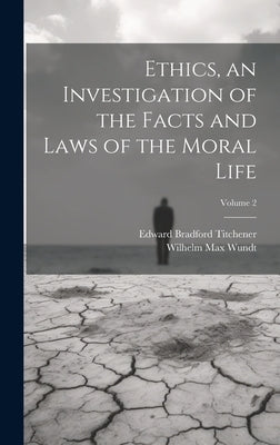 Ethics, an Investigation of the Facts and Laws of the Moral Life; Volume 2 by Wundt, Wilhelm Max