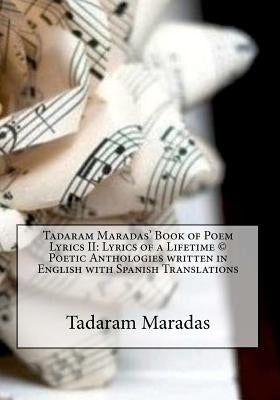 Tadaram Maradas' Book of Poem Lyrics II: Lyrics of a Lifetime (c) Poetic Anthologies written in English with Spanish Translations by Maradas, Tadaram