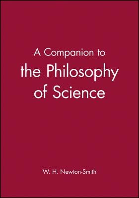 Companion to the Philosophy of Science by Newton-Smith, W. H.