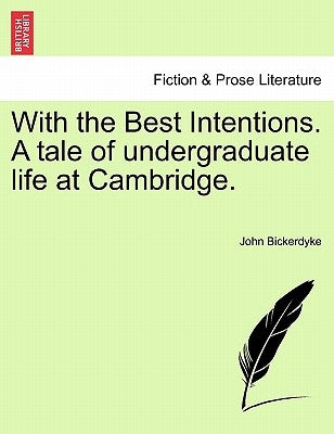 With the Best Intentions. a Tale of Undergraduate Life at Cambridge. by Bickerdyke, John