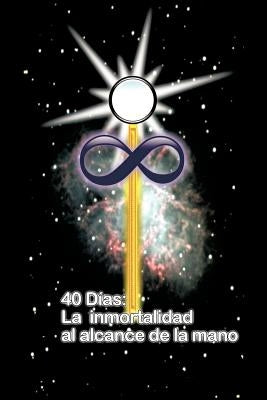 40 Dias La Inmortalidad Al Alcance de la Mano by Gonzalez, Juan Martin