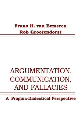 Argumentation, Communication, and Fallacies: A Pragma-Dialectical Perspective by Van Eemeren, Frans H.