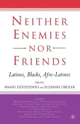 Neither Enemies Nor Friends: Latinos, Blacks, Afro-Latinos by Oboler, S.