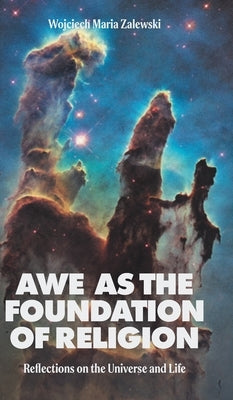 Awe as the Foundation of Religion: Reflections on the Universe and Life by Zalewski, Wojciech Maria