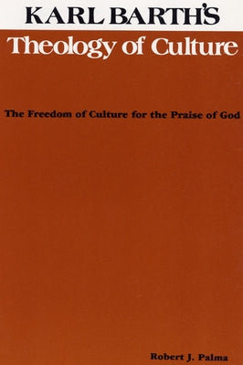 Karl Barth's Theology of Culture by Palma, Robert J.