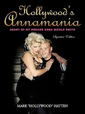 Hollywood's Annamania: Heart of My Dreams Anna Nicole Smith by Hatten, Mark Hollywood