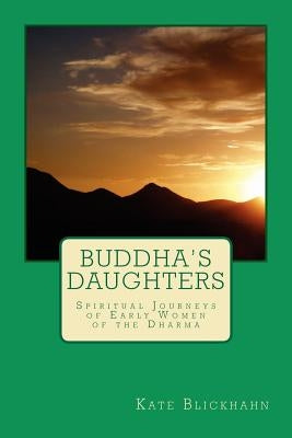 Buddha's Daughters: Spiritual Journeys of Early Women of the Dharma by Blickhahn, Kate