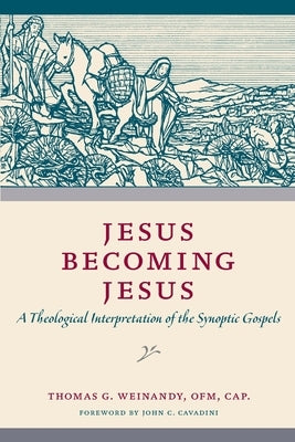 Jesus Becoming Jesus: A Theological Interpretation of the Synoptic Gospels by Weinandy, Thomas G.