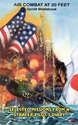 Air Combat at 20 Feet: Selected Missions from a Strafer Pilot's Diary by Middlebrook, Garrett