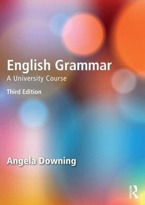 English Grammar: A University Course by Downing, Angela