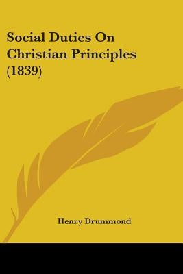 Social Duties On Christian Principles (1839) by Drummond, Henry