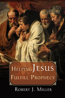 Helping Jesus Fulfill Prophecy by Miller, Robert J.