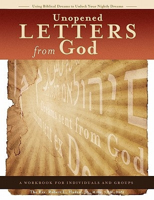 Unopened Letters From God: Using Biblical Dreams To Unlock Nightly Dreams by Haden, Robert L., Jr.