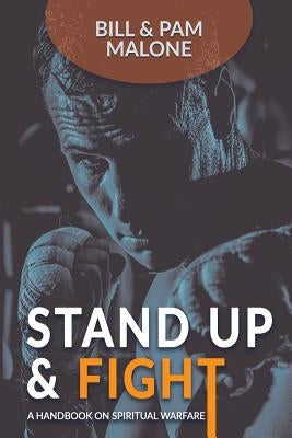 Stand Up And Fight!: A Handbook On Spiritual Warfare by Malone, Bill