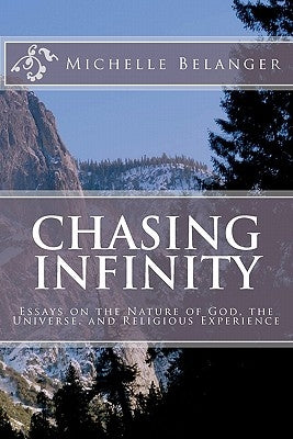 Chasing Infinity: Essays on the Nature of God, the Universe, and Religious Experience by Belanger, Michelle