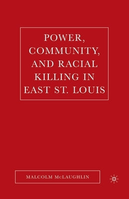 Power, Community, and Racial Killing in East St. Louis by McLaughlin, M.