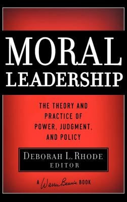 Moral Leadership: The Theory and Practice of Power, Judgment and Policy by Rhode, Deborah L.