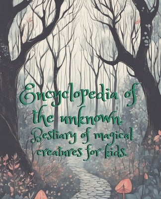 Encyclopedia of the unknown.: Bestiary of magical creatures for kids. by Extraordinary, Strange And