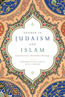 Gender in Judaism and Islam: Common Lives, Uncommon Heritage by Kashani-Sabet, Firoozeh