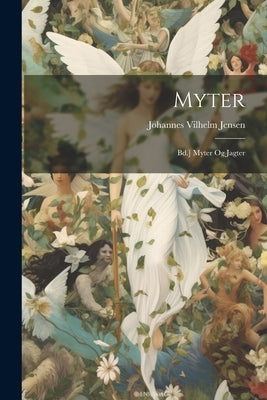Myter: Bd.] Myter Og Jagter by Jensen, Johannes Vilhelm