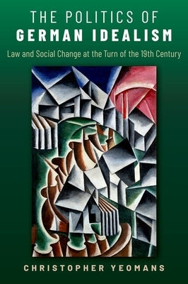 The Politics of German Idealism by Yeomans, Christopher