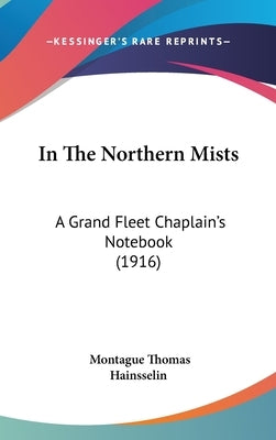 In The Northern Mists: A Grand Fleet Chaplain's Notebook (1916) by Hainsselin, Montague Thomas