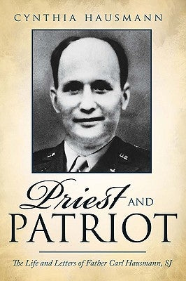 Priest and Patriot: The Life and Letters of Father Carl Hausmann, Sj by Hausmann, Cynthia