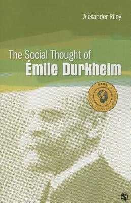 The Social Thought of Emile Durkheim by Riley, Alexander T.