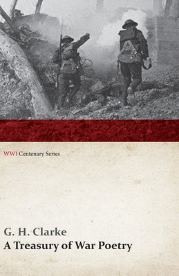 A Treasury of War Poetry: British and American Poems of the World War 1914-1917 (Wwi Centenary Series) by Clarke, G. H.