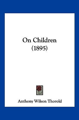 On Children (1895) by Thorold, Anthony Wilson