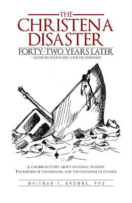 The Hristena Disaster Forty-Two Years Later-Looking Backward, Looking Forward: A Caribbean Story about National Tragedy, the Burden of Colonialism, an by Browne, Whitman T.
