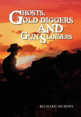 Ghosts, Gold Diggers and Gun Slingers by Murphy, Richard