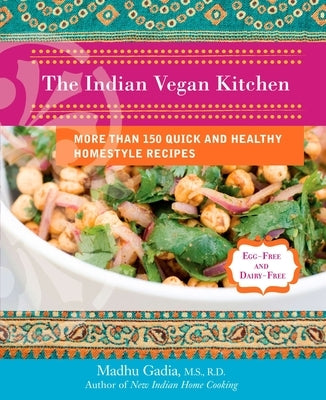 The Indian Vegan Kitchen: More Than 150 Quick and Healthy Homestyle Recipes: A Cookbook by Gadia, Madhu