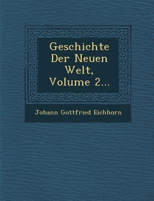 Geschichte Der Neuen Welt, Volume 2... by Eichhorn, Johann Gottfried